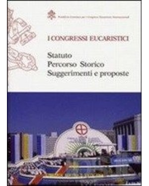 CONGRESSI EUCARISTICI - STATUTO PERCORSO STORICO SUGGERIMENTI E PROPOSTE