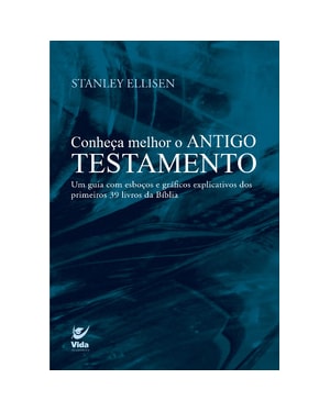 Conheça melhor o Antigo Testamento: Um guia com esboços e gráficos explicativos dos primeiros 39 livros da Bíblia