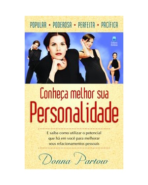 CONHEÇA MELHOR SUA PERSONALIDADE: E SAIBA COMO UTILIZAR O POTENCIAL QUE HÁ EM VOCÊ PARA MELHORAR SEUS RELACIONAMENTOS PESSOAIS