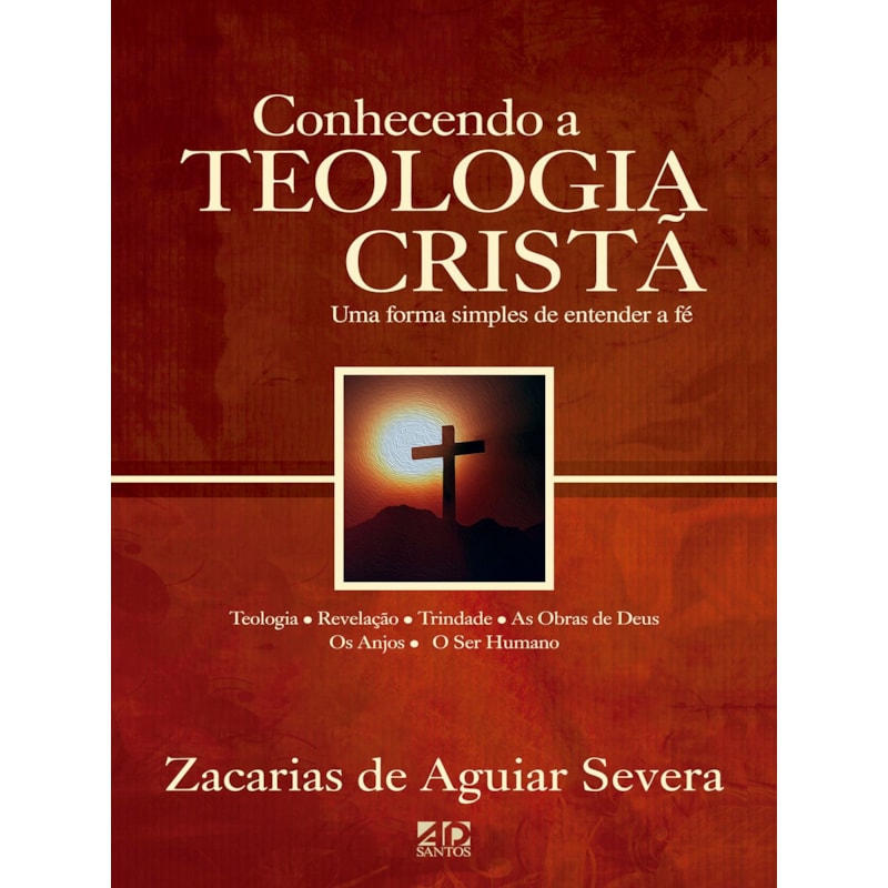 CONHECENDO A TEOLOGIA CRISTÃ: UM FORMA SIMPLES DE ENTENDER A FÉ