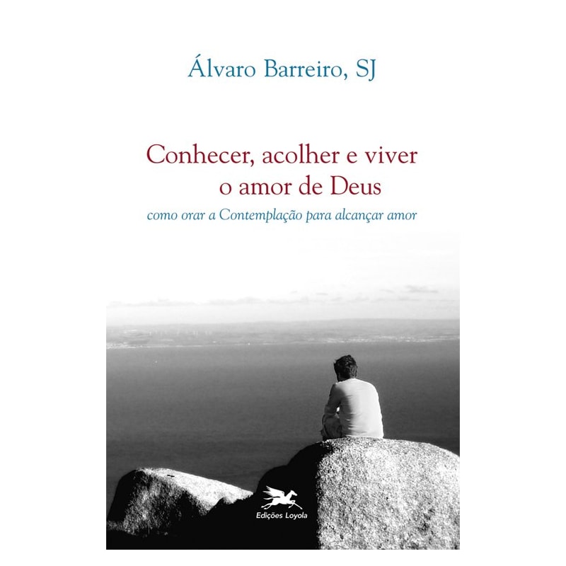 CONHECER, ACOLHER E VIVER O AMOR DE DEUS: COMO ORAR A CONTEMPLAÇÃO PARA ALCANÇAR AMOR
