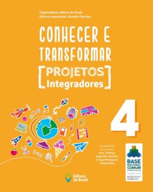CONHECER E TRANSFORMAR - PROJETOS INTEGRADORES 4 - 4º ANO - ENSINO FUNDAMENTAL I