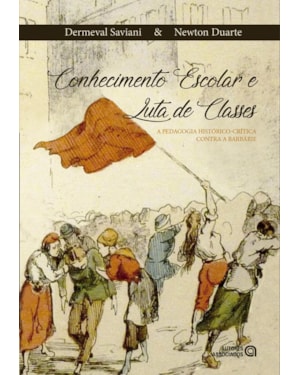 CONHECIMENTO ESCOLAR E LUTA DE CLASSES - A PEDAGOGIA HISTÓRICO-CRÍTICA CONTRA A BARBÁRIE