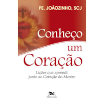 CONHEÇO UM CORAÇÃO: LIÇÕES QUE APRENDI JUNTO AO CORAÇÃO DO MESTRE