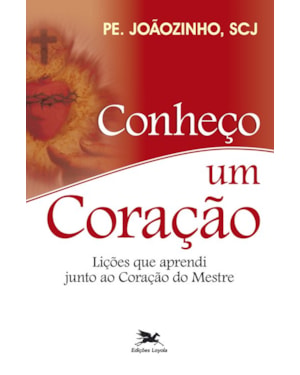 CONHEÇO UM CORAÇÃO: LIÇÕES QUE APRENDI JUNTO AO CORAÇÃO DO MESTRE