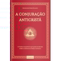 CONJURAÇÃO ANTICRISTÃ, A - O TEMPLO MAÇÔNICO QUE QUER SE ERGUER SOBRE AS RUÍNAS DA IGREJA CATÓLICA