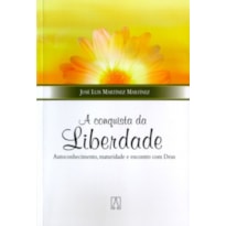 CONQUISTA DA LIBERDADE, A - AUTOCONHECIMENTO, MATURIDADE E ENCONTRO COM DEUS