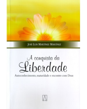 CONQUISTA DA LIBERDADE, A - AUTOCONHECIMENTO, MATURIDADE E ENCONTRO COM DEUS