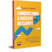CONQUISTANDO O SUCESSO DO CLIENTE: COMO CRIAR EXCELÊNCIA NO ATENDIMENTO, FIDELIZAR CLIENTES E AUMENTAR AS VENDAS COM CUSTOMER SUCCESS
