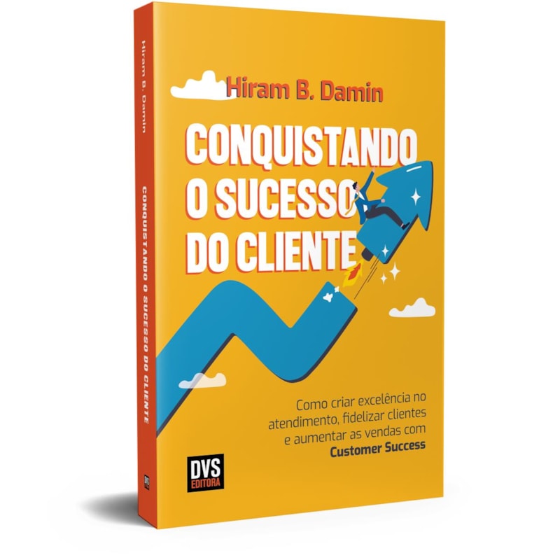 CONQUISTANDO O SUCESSO DO CLIENTE: COMO CRIAR EXCELÊNCIA NO ATENDIMENTO, FIDELIZAR CLIENTES E AUMENTAR AS VENDAS COM CUSTOMER SUCCESS