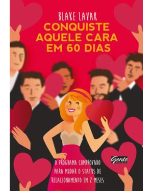 CONQUISTE AQUELE CARA EM 60 DIAS - UM PROGRAMA COMPROVADO PARA MUDAR DE STATUS DE RELACIONAMENTO EM DOIS MESES