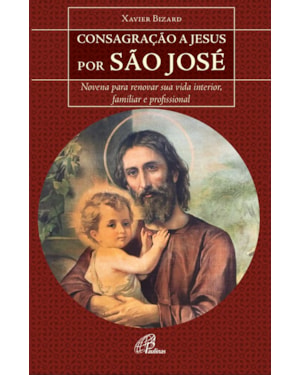 Consagração a Jesus por são josé: novena para renovar sua vida interior, familiar e profissional