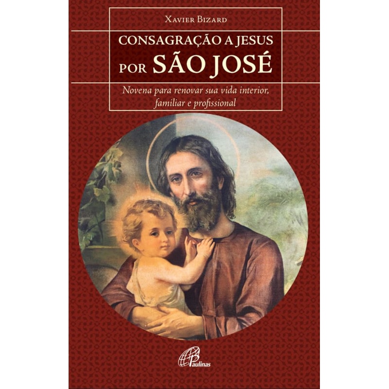 Consagração a Jesus por são josé: novena para renovar sua vida interior, familiar e profissional