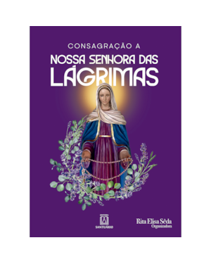 CONSAGRAÇÃO A NOSSA SENHORA DAS LÁGRIMAS