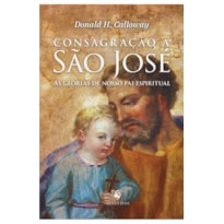 CONSAGRAÇÃO A SÃO JOSÉ - AS GLÓRIAS DE NOSSO PAI ESPIRITUAL