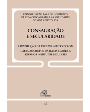 Consagração e secularidade: a revolução da provida mater ecclesia - doc 47: carta aos bispos da igreja católica sobre os institutos seculares