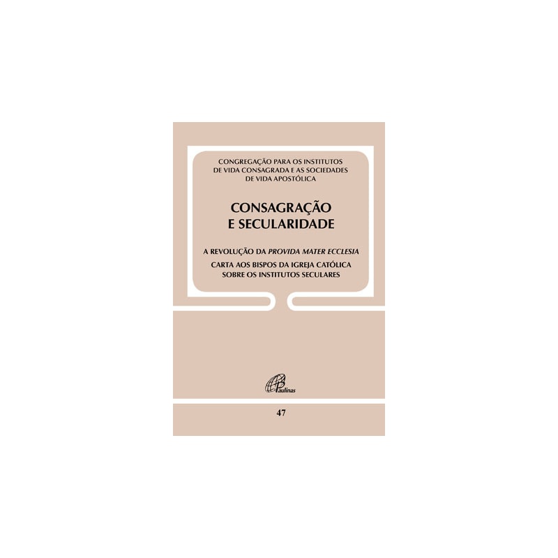 Consagração e secularidade: a revolução da provida mater ecclesia - doc 47: carta aos bispos da igreja católica sobre os institutos seculares
