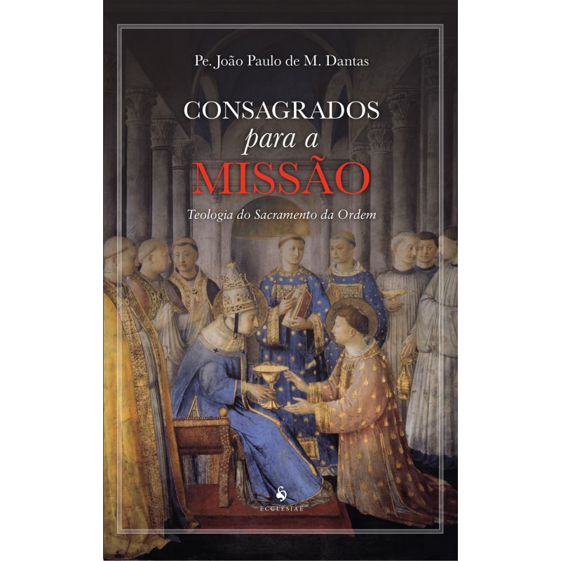 CONSAGRADOS PARA A MISSÃO. TEOLOGIA DO SACRAMENTO DA ORDEM