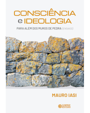 CONSCIÊNCIA E IDEOLOGIA: PARA ALÉM DOS MUROS DE PEDRA (ENSAIOS)