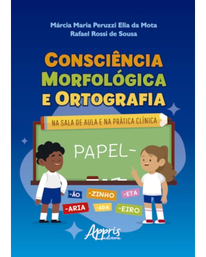 CONSCIÊNCIA MORFOLÓGICA E ORTOGRAFIA: NA SALA DE AULA E NA PRÁTICA CLÍNICA
