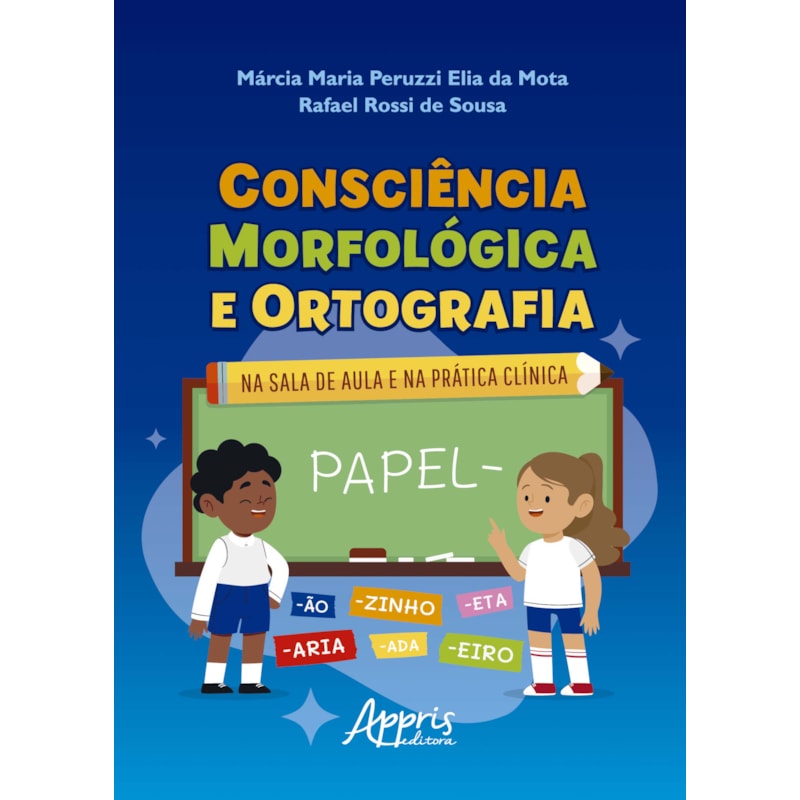 CONSCIÊNCIA MORFOLÓGICA E ORTOGRAFIA: NA SALA DE AULA E NA PRÁTICA CLÍNICA