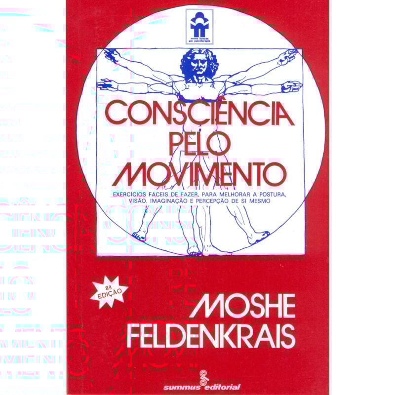 CONSCIÊNCIA PELO MOVIMENTO: EXERCÍCIOS FÁCEIS DE FAZER, PARA MELHORAR A POSTURA, VISÃO, IMAGINAÇÃO E PERCEPÇÃO DE SI MESMO