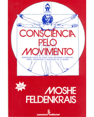 CONSCIÊNCIA PELO MOVIMENTO: EXERCÍCIOS FÁCEIS DE FAZER, PARA MELHORAR A POSTURA, VISÃO, IMAGINAÇÃO E PERCEPÇÃO DE SI MESMO