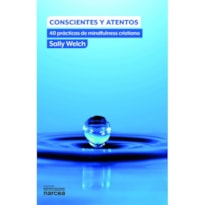 CONSCIENTES Y ATENTOS - 40 PRÁCTICAS DE MINDFULNESS CRISTIANO
