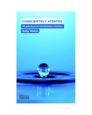 CONSCIENTES Y ATENTOS - 40 PRÁCTICAS DE MINDFULNESS CRISTIANO