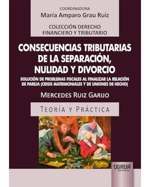 CONSECUENCIAS TRIBUTARIAS DE LA SEPARACIÓN, NULIDAD Y DIVORCIO - SOLUCIÓN DE PROBLEMAS FISCALES AL FINALIZAR LA RELACIÓN DE PAREJA (CRISIS MATRIMONIALES Y DE UNIONES DE HECHO) - TEORÍA Y PRÁCTICA - COLECCIÓN DERECHO FINANCIERO Y TRIBUTARIO - COORDINA