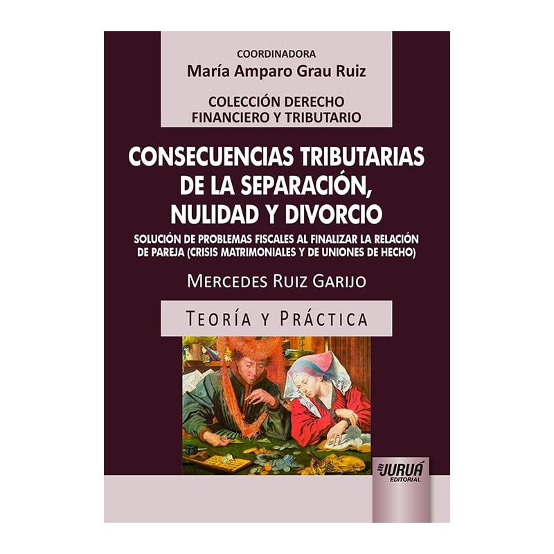CONSECUENCIAS TRIBUTARIAS DE LA SEPARACIÓN, NULIDAD Y DIVORCIO - SOLUCIÓN DE PROBLEMAS FISCALES AL FINALIZAR LA RELACIÓN DE PAREJA (CRISIS MATRIMONIALES Y DE UNIONES DE HECHO) - TEORÍA Y PRÁCTICA - COLECCIÓN DERECHO FINANCIERO Y TRIBUTARIO - COORDINA