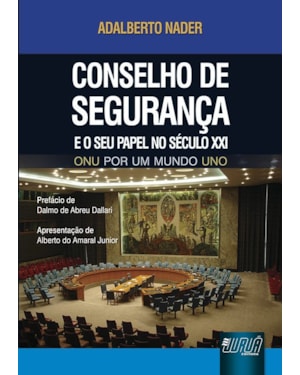 CONSELHO DE SEGURANÇA E O SEU PAPEL NO SÉCULO XXI - ONU POR UM MUNDO UNO - PREFÁCIO DE DALMO DE ABREU DALLARI - APRESENTAÇÃO DE ALBERTO DO AMARAL JUNIOR