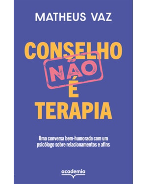CONSELHO NÃO É TERAPIA: UMA CONVERSA BEM-HUMORADA COM UM PSICÓLOGO SOBRE RELACIONAMENTOS E AFINS