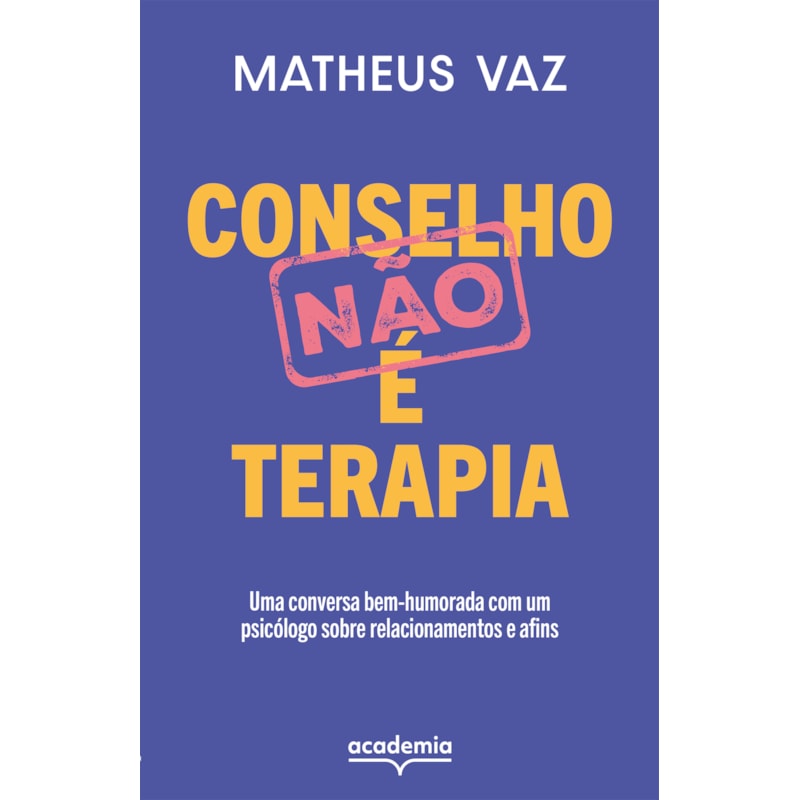 CONSELHO NÃO É TERAPIA: UMA CONVERSA BEM-HUMORADA COM UM PSICÓLOGO SOBRE RELACIONAMENTOS E AFINS