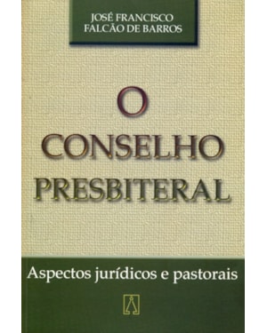 CONSELHO PRESBITERAL, O - ASPECTOS JURIDICOS E...