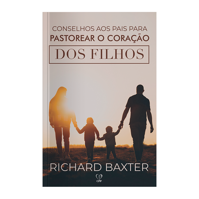 CONSELHOS AOS PAIS PARA PASTOREAR O CORAÇÃO DOS FILHOS