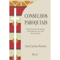 CONSELHOS PAROQUIAIS - INSTRUMENTOS DE GESTÃO PARTICIPATIVA NA VIDA DA PARÓQUIA