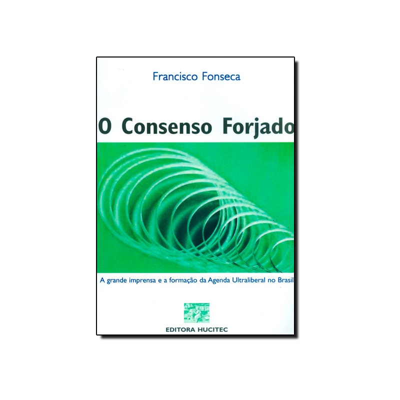CONSENSO FORJADO (O): A GRANDE IMPRENSA E A FORMACAO DA