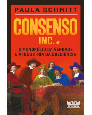 CONSENSO INC. - O MONOPÓLIO DA VERDADE E A INDÚSTRIA DA OBEDIÊNCIA