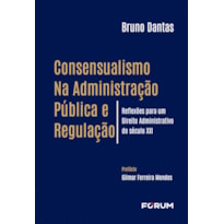 CONSENSUALISMO NA ADMINISTRAÇÃO PÚBLICA E REGULAÇÃO: REFLEXÕES PARA UM DIREITO ADMINISTRATIVO DO SÉCULO XXI