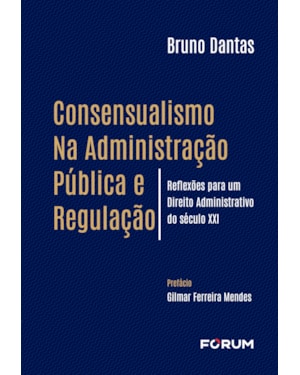 Consensualismo na administração pública e regulação: reflexões para um direito administrativo do século XXI