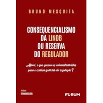 Consequencialismo da LINDB ou reserva do regulador: afinal, o que querem os administrativistas para o controle judicial da regulação?