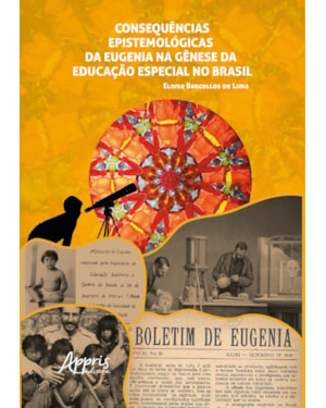 CONSEQUÊNCIAS EPISTEMOLÓGICAS DA EUGENIA NA GÊNESE DA EDUCAÇÃO ESPECIAL NO BRASIL