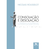 CONSOLAÇÃO E DESOLAÇÃO - A EXPERIÊNCIA DA RESSURREIÇÃO NA ESPIRITUALIDADE JESUÍTA