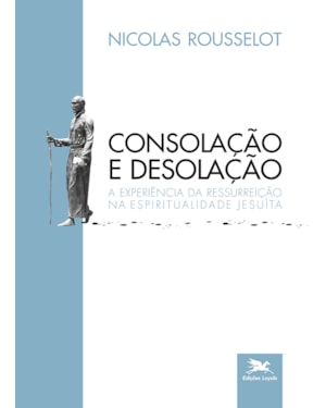 CONSOLAÇÃO E DESOLAÇÃO: A EXPERIÊNCIA DA RESSURREIÇÃO NA ESPIRITUALIDADE JESUÍTA