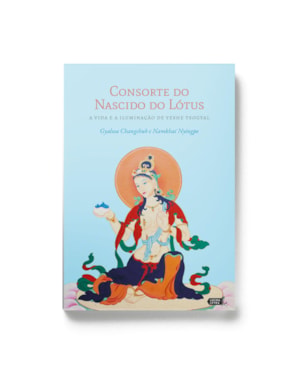 CONSORTE DO NASCIDO DO LÓTUS: A VIDA E A ILUMINAÇÃO DE YESHE TSOGYAL