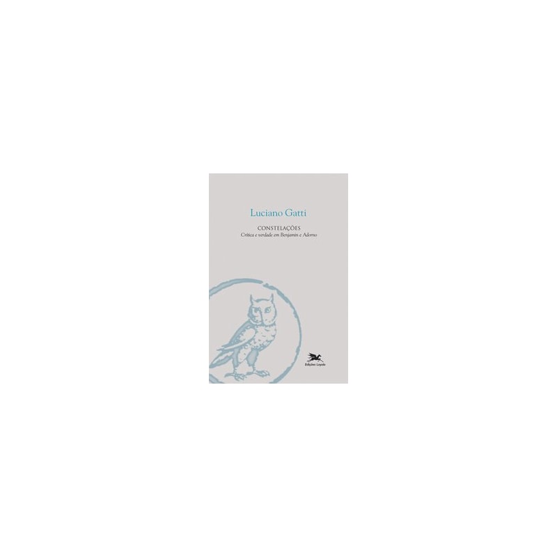 CONSTELAÇÕES - CRÍTICA E VERDADE EM BENJAMIN E ADORNO