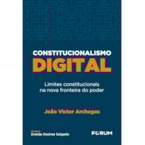 CONSTITUCIONALISMO DIGITAL: LIMITES CONSTITUCIONAIS NA NOVA FRONTEIRA DO PODER