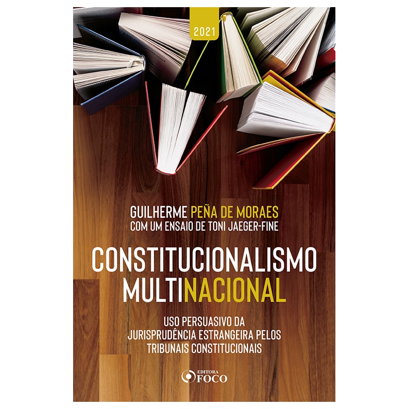 CONSTITUCIONALISMO MULTINACIONAL: USO PERSUASIVO DA JURISPRUDÊNCIA ESTRANGEIRA PELOS TRIBUNAIS CONSTITUCIONAIS - 2ª ED - 2021