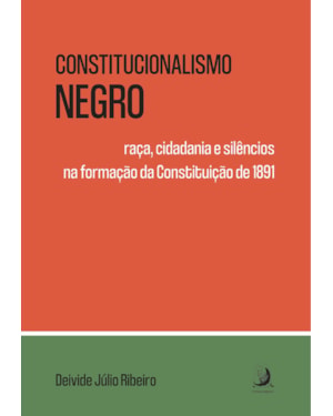 Constitucionalismo negro: raça, cidadania e silêncios na formação da Constituição de 1891